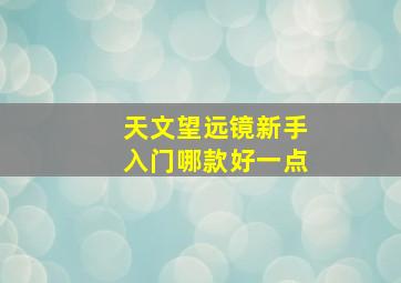 天文望远镜新手入门哪款好一点