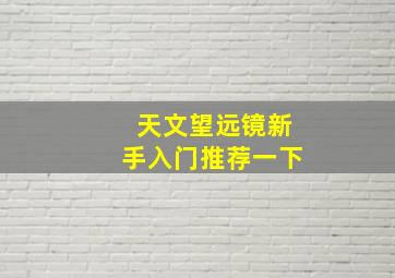 天文望远镜新手入门推荐一下