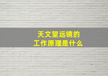 天文望远镜的工作原理是什么