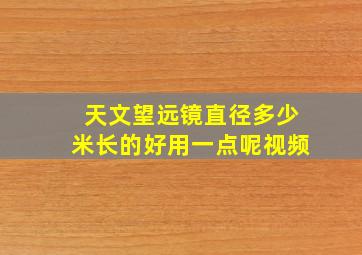 天文望远镜直径多少米长的好用一点呢视频