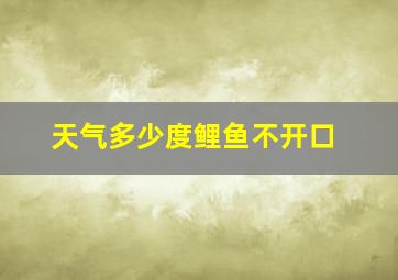 天气多少度鲤鱼不开口