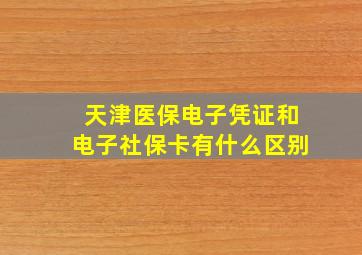 天津医保电子凭证和电子社保卡有什么区别