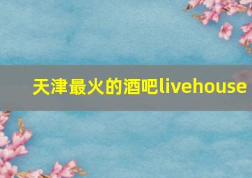 天津最火的酒吧livehouse