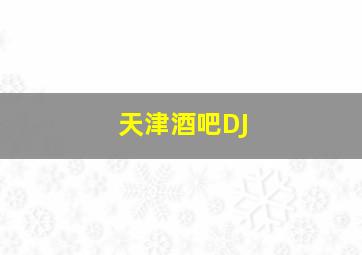 天津酒吧DJ