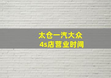 太仓一汽大众4s店营业时间