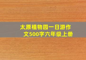 太原植物园一日游作文500字六年级上册