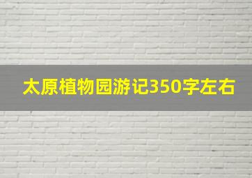 太原植物园游记350字左右