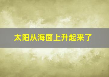 太阳从海面上升起来了