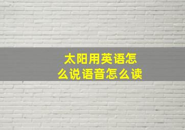 太阳用英语怎么说语音怎么读