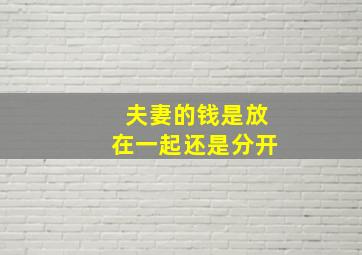 夫妻的钱是放在一起还是分开