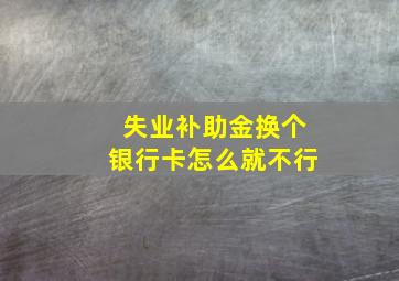 失业补助金换个银行卡怎么就不行