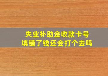 失业补助金收款卡号填错了钱还会打个去吗