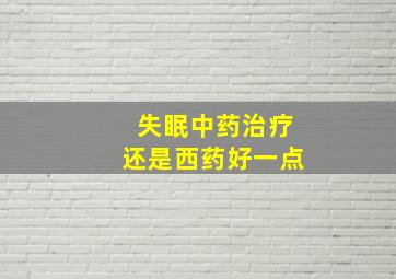 失眠中药治疗还是西药好一点