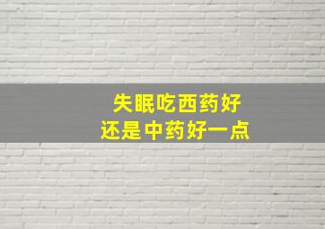 失眠吃西药好还是中药好一点