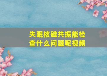 失眠核磁共振能检查什么问题呢视频