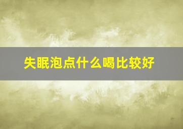 失眠泡点什么喝比较好