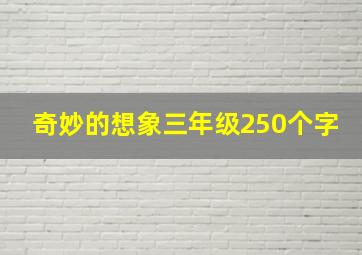 奇妙的想象三年级250个字