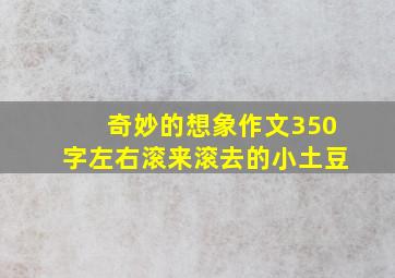 奇妙的想象作文350字左右滚来滚去的小土豆