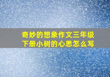 奇妙的想象作文三年级下册小树的心思怎么写