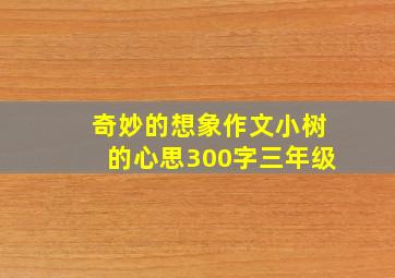 奇妙的想象作文小树的心思300字三年级