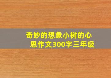 奇妙的想象小树的心思作文300字三年级