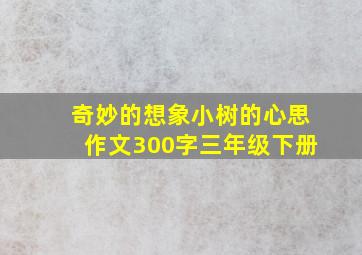 奇妙的想象小树的心思作文300字三年级下册