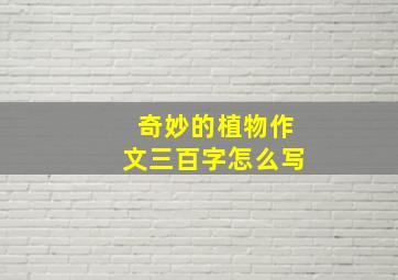 奇妙的植物作文三百字怎么写