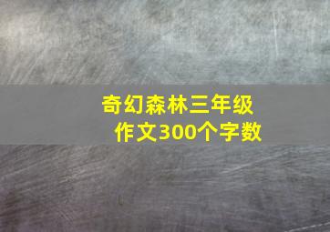 奇幻森林三年级作文300个字数