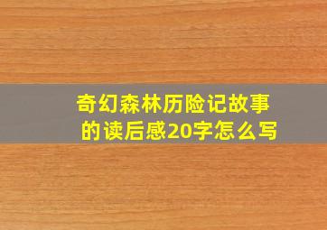 奇幻森林历险记故事的读后感20字怎么写