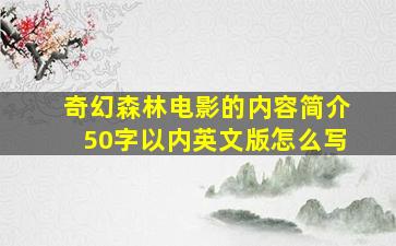 奇幻森林电影的内容简介50字以内英文版怎么写