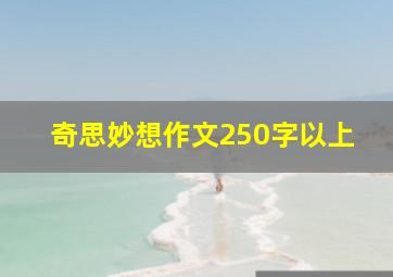 奇思妙想作文250字以上