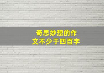 奇思妙想的作文不少于四百字