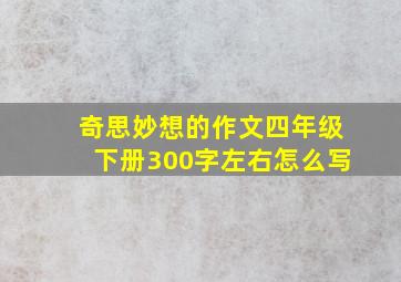 奇思妙想的作文四年级下册300字左右怎么写