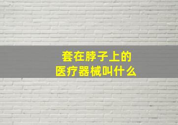 套在脖子上的医疗器械叫什么