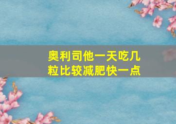 奥利司他一天吃几粒比较减肥快一点