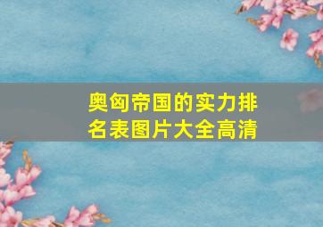 奥匈帝国的实力排名表图片大全高清