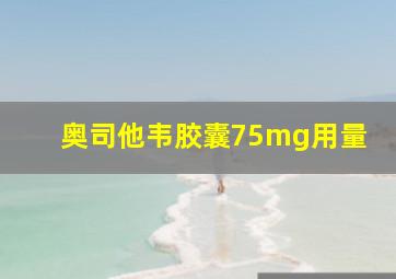 奥司他韦胶囊75mg用量