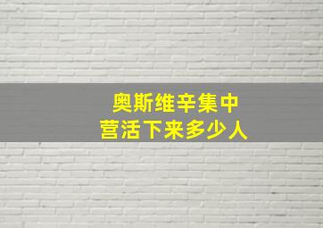 奥斯维辛集中营活下来多少人