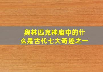 奥林匹克神庙中的什么是古代七大奇迹之一