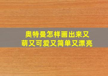 奥特曼怎样画出来又萌又可爱又简单又漂亮