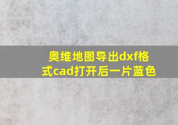 奥维地图导出dxf格式cad打开后一片蓝色