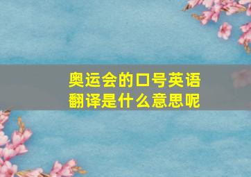 奥运会的口号英语翻译是什么意思呢