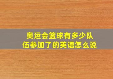 奥运会篮球有多少队伍参加了的英语怎么说