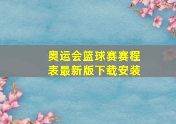 奥运会篮球赛赛程表最新版下载安装