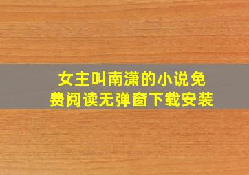 女主叫南潇的小说免费阅读无弹窗下载安装