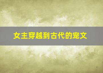 女主穿越到古代的宠文