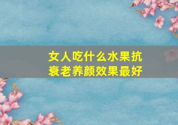 女人吃什么水果抗衰老养颜效果最好