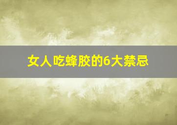 女人吃蜂胶的6大禁忌