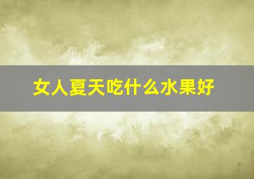 女人夏天吃什么水果好