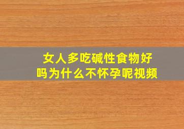 女人多吃碱性食物好吗为什么不怀孕呢视频